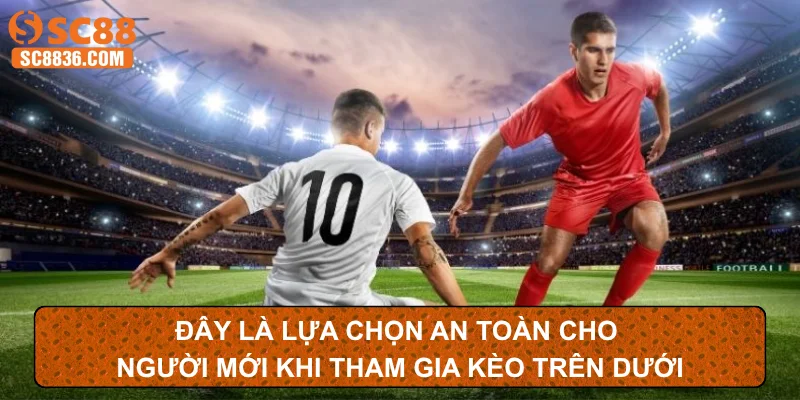 Đây là lựa chọn an toàn cho người mới khi tham gia kèo trên dưới