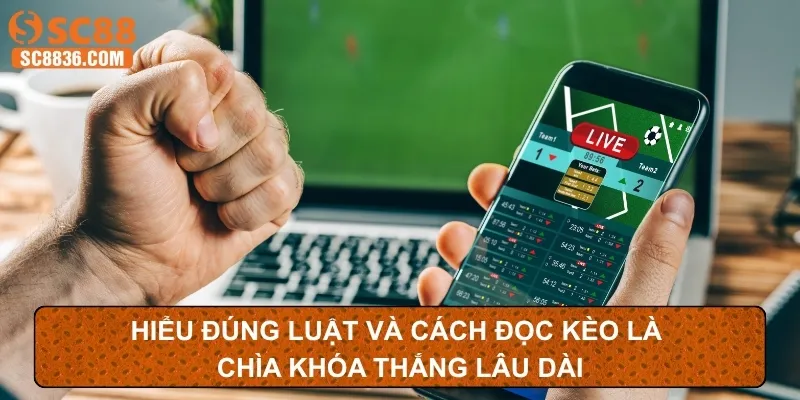 Hiểu đúng luật và cách đọc kèo là chìa khóa thắng lâu dài