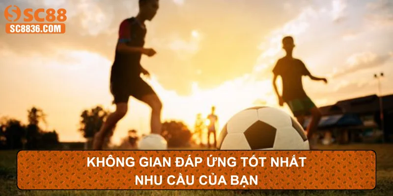 Không gian đáp ứng tốt nhất nhu cầu của bạn