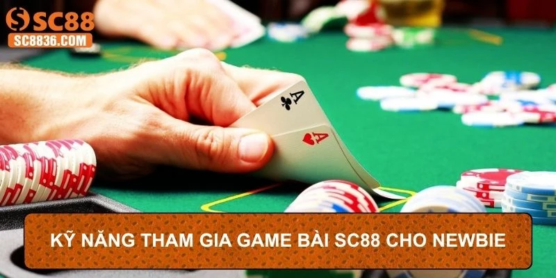 Kỹ năng tham gia game bài SC88 cho newbie