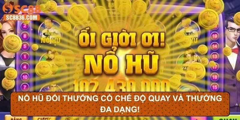 Nổ hũ đổi thưởng có chế độ quay và thưởng đa dạng