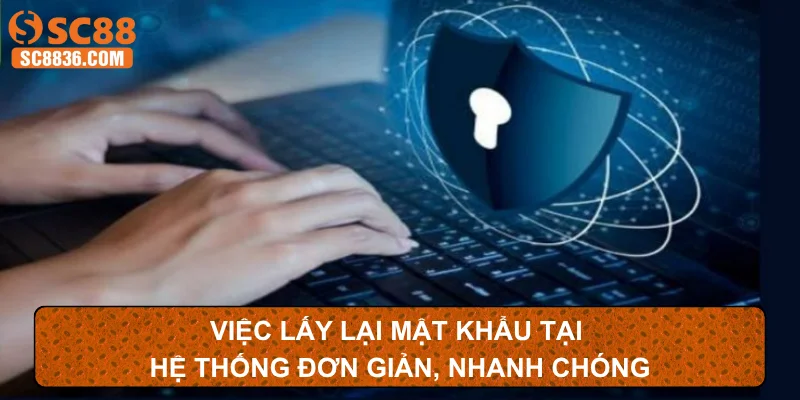 Việc lấy lại mật khẩu tại hệ thống đơn giản, nhanh chóng